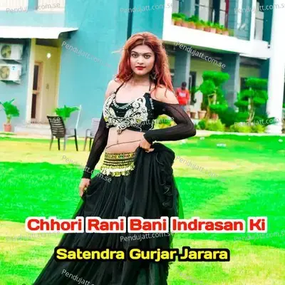 Chhori Rani Bani Indrasan Ki - Satendra Gurjar Jarara
