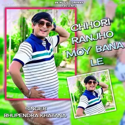 Chhori Ranjho Moy Bana Le - Bhupendra Khatana