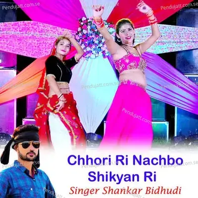 Chhori Ri Nachbo Shikyan Ri - Shankar Bidhudi