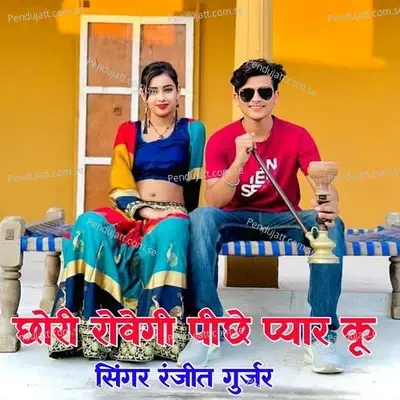 Chhori Rovegi Pichhe Pyar Ko - Ranjeet Gurjar