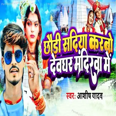 Chhori Sadiya Karbo Deoghar Mandirya Me - Ashish Yadav album cover 