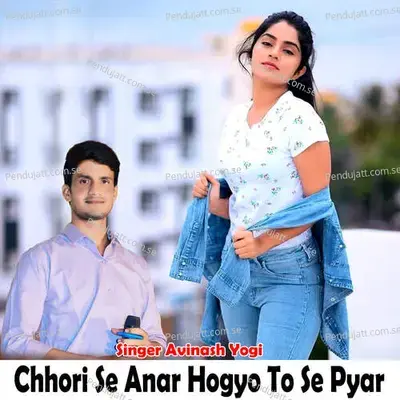 Chhori Se Anar Hogyo To Se Pyar - Avinash Yogi