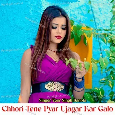 Chhori Tene Pyar Ujagar Kar Galo - Veer Singh banota