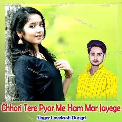 Chhori Tere Pyar Me Ham Mar Jayege - Lovekush Dungri