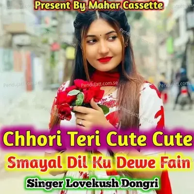 Chhori Teri Cute Cute Smayal Dil Ku Dewe Fain - Lovekush Dungri