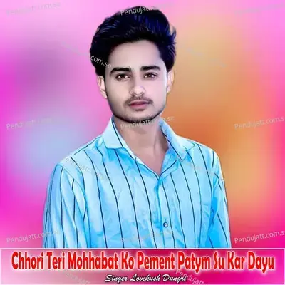 Chhori Teri Mohhabat Ko Pement Patym Su Kar Dayu - Lovekush Dungri