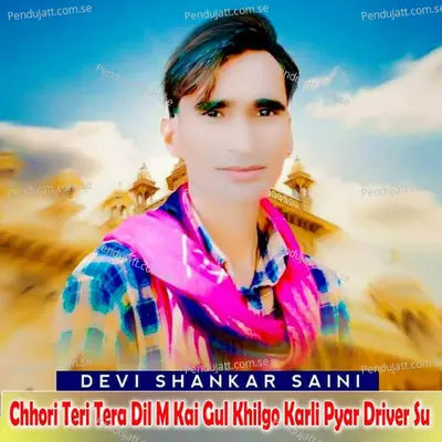 Chhori Teri Tera Dil M Kai Gul Khilgo Karli Pyar Driver Su - Devi Shankar Saini album cover 