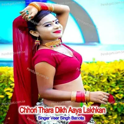 Chhori Thara Dikh Aaya Lakhkan - Veer Singh banota
