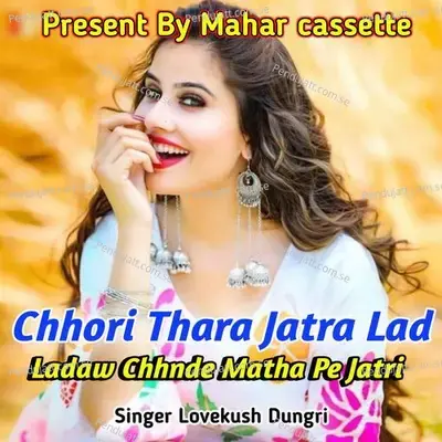 Chhori Thara Jatra Lad Ladaw Chhnde Matha Pe Jatri - Lovekush Dungri album cover 
