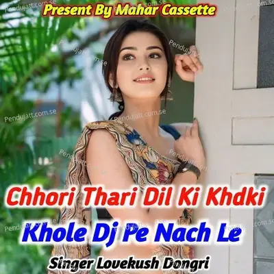Chhori Thari Dil Ki Khdki Khole Dj Pe Nach Le - Lovekush Dungri