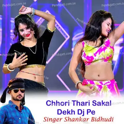 Chhori Thari Sakal Dekh Dj Pe - Shankar Bidhudi