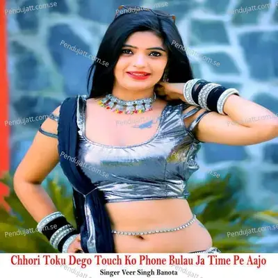 Chhori Toku Dego Touch Ko Phone Bulau Ja Time Pe Aajo - Veer Singh banota