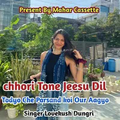 Chhori Tone Jeesu Dil Todyo Che Parsand Koi Our Aagyo - Lovekush Dungri