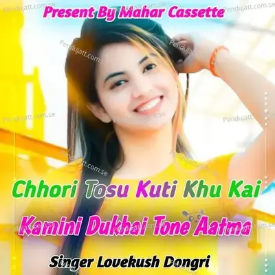 Chhori Tosu Kuti Khu Kai Kamini Dukhai Tone Aatma - Lovekush Dungri album cover 
