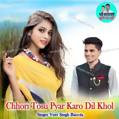 Chhori Tosu Pyar Karo Dil Khol - Veer Singh banota