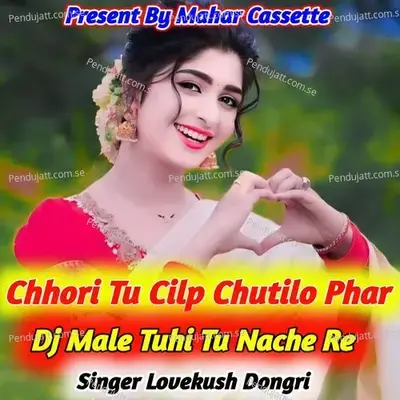 Chhori Tu Cilp Chutilo Phar Dj Male Tuhi Tu Nache Re - Lovekush Dungri