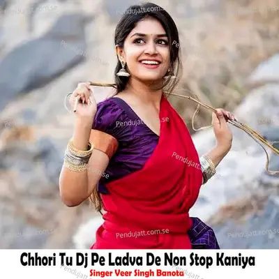 Chhori Tu Dj Pe Ladva De Non Stop Kaniya - Veer Singh banota album cover 