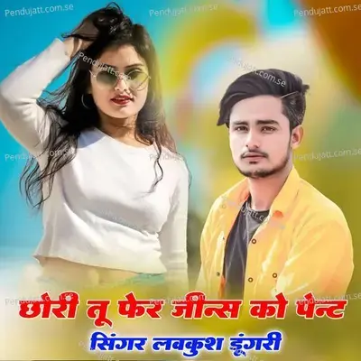 Chhori Tu Fer Jeans Ko Pent - Lovekush Dungri album cover 