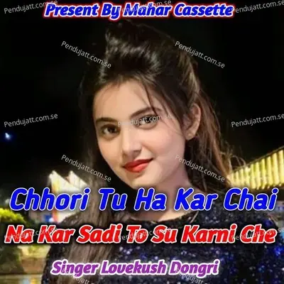 Chhori Tu Ha Kar Chai Na Kar Sadi To Su Karni Che - Lovekush Dungri
