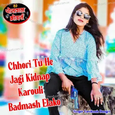 Chhori Tu He Jagi Kidnap Karouli Badmash Elako - Lovekush Dungri