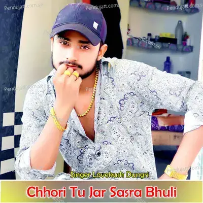 Chhori Tu Jar Sasra Bhuli - Lovekush Dungri album cover 