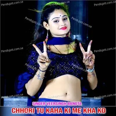Chhori Tu Kaha Ki Me Kha Ko - Veer Singh banota