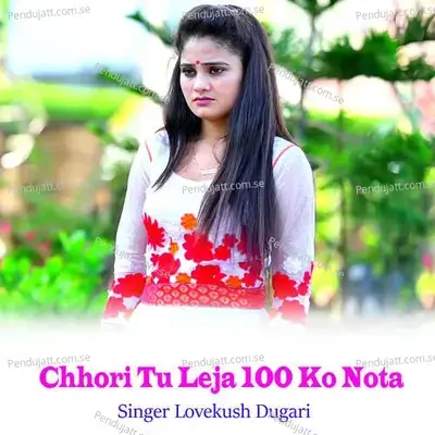 Chhori Tu Leja 100 Ko Nota - Lovekush Dungri