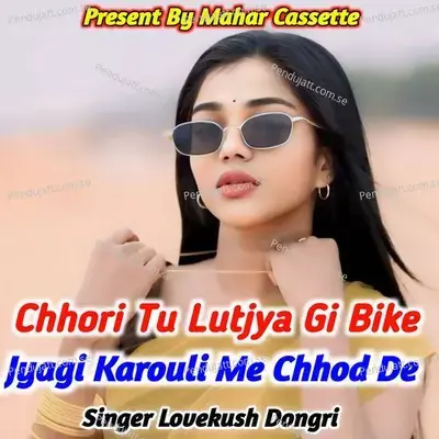 Chhori Tu Lutjya Gi Bike Jyagi Karouli Me Chhod De - Lovekush Dungri