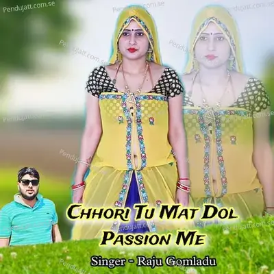 Chhori Tu Mat Dol Passion Me - RAJU GOMLADU album cover 