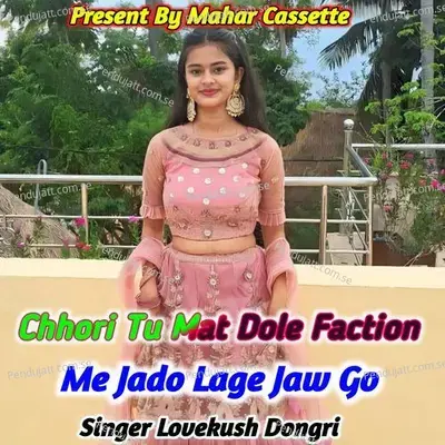 Chhori Tu Mat Dole Faction Me Jado Lage Jaw Go - Lovekush Dungri