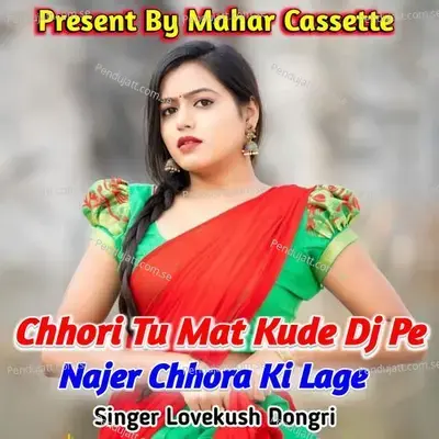 Chhori Tu Mat Kude Dj Pe Najer Chhora Ki Lage - Lovekush Dungri album cover 
