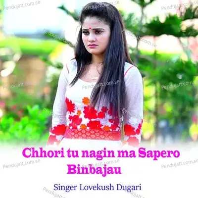Chhori Tu Nagin Ma Sapero Binbajau - Lovekush Dungri