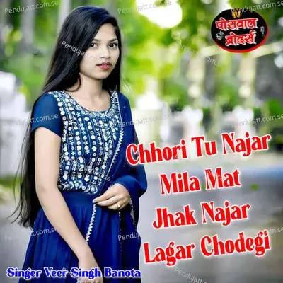 Chhori Tu Najar Mila Mat Jhak Najar Lagar Chodegi - Veer Singh banota