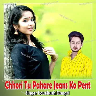 Chhori Tu Pahare Jeans Ko Pent - Lovekush Dungri