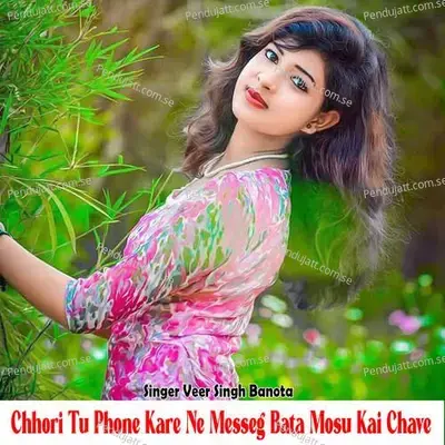 Chhori Tu Phone Kare Ne Messeg Bata Mosu Kai Chave - Veer Singh banota