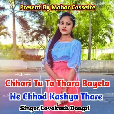 Chhori Tu To Thara Bayela Ne Chhod  Kashya Thare - Lovekush Dungri