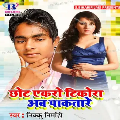 Chhot Yekaro Tikora Ab Pakatare - Nikku Nirmohi album cover 