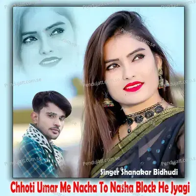Chhoti Umar Me Nacha To Nasha Block He Jyagi - Shankar Bidhudi