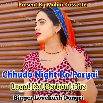 Chhudo Night Ko Paryai Lugai Kai Berbani Che - Lovekush Dungri