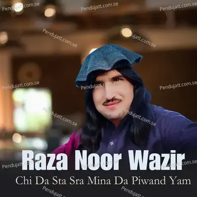 Chi Da Sta Sra Mina Da Piwand Yam - Raza Noor Wazir cover album