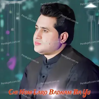 Chi Nom Laro Badnam Ba Yu - Shah Farooq