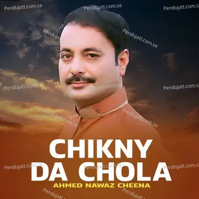 Chikny Da Chola - Ahmed Nawaz Cheena