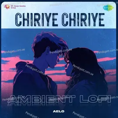 Chiriye Chiriye - Ambient Lofi - Aelo album cover 