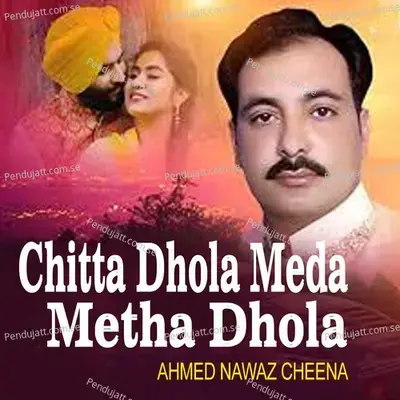 Chitta Dhola Meda Metha Dhola - Ahmed Nawaz Cheena album cover 
