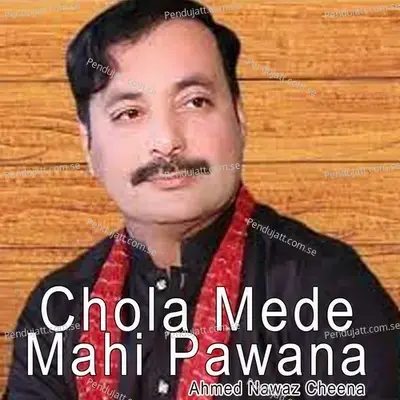 Chola Mede Mahi Pawanra - Ahmed Nawaz Cheena