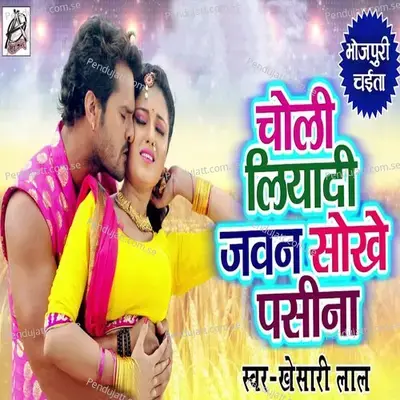 Choli Liyaadi Jawan Sokhe Pasina - Khesari Lal Yadav album cover 