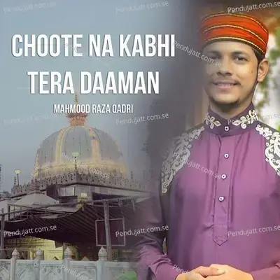 Choote Na Kabhi Tera Daaman - Mahmood Raza Qadri album cover 