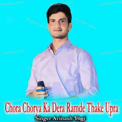 Chora Chorya Ka Dera Ramde Thake Upra - Avinash Yogi