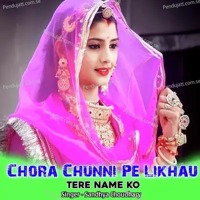 Chora Chunni Pe Likhau Tere Name Ko - Sandhya Choudhary