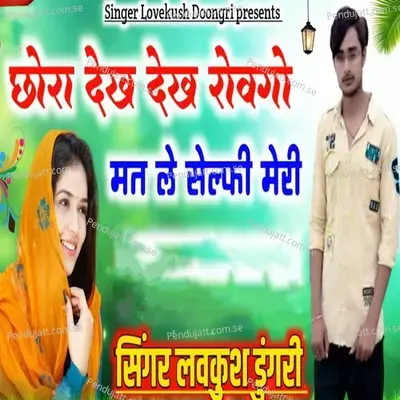 Chora Dekh Dekh Rovego Mat Le Selfi Meri - Lovekush Dungri
